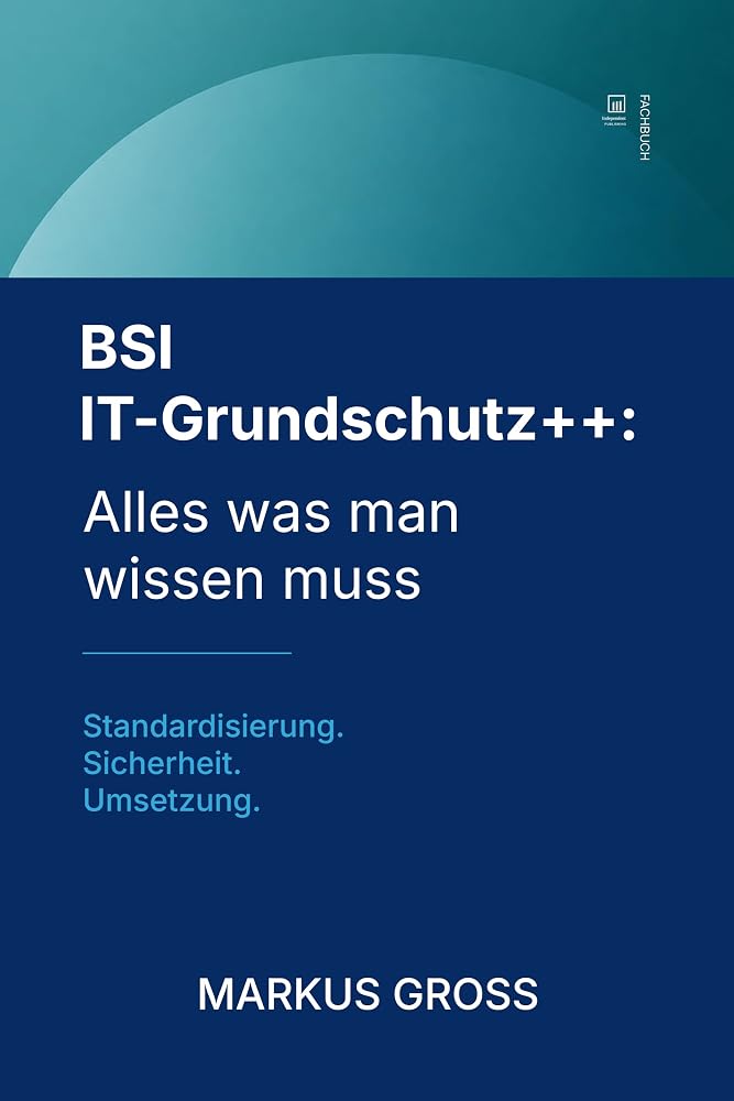 Buchcover: BSI IT-Grundschutz++: Alles was man wissen muss: Struktur. Absicherung. Nachweisbarkeit.